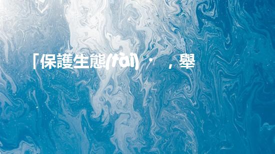 「保護生態(tài)，舉報河道清淤！」